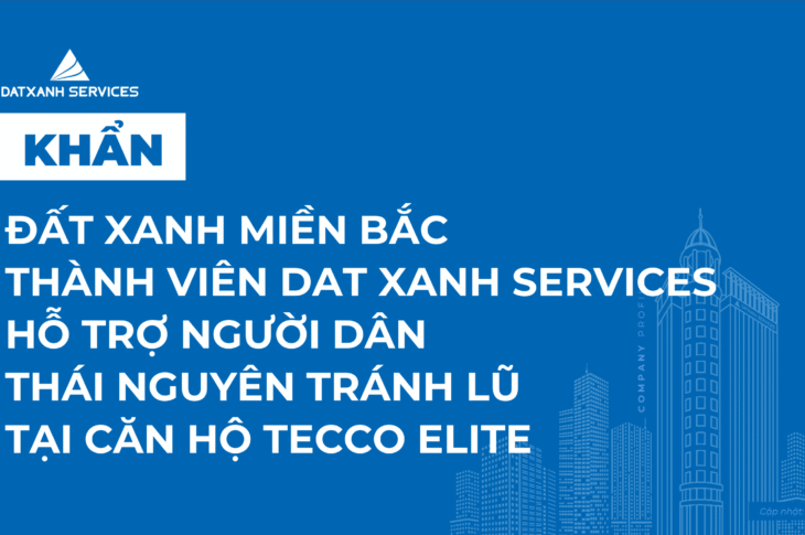 ĐẤT XANH MIỀN BẮC – THÀNH VIÊN DAT XANH SERVICES SẴN SÀNG HỖ TRỢ NGƯỜI DÂN THÁI NGUYÊN TRÁNH LŨ TẠI CĂN HỘ CAO TẦNG TECCO ELITE