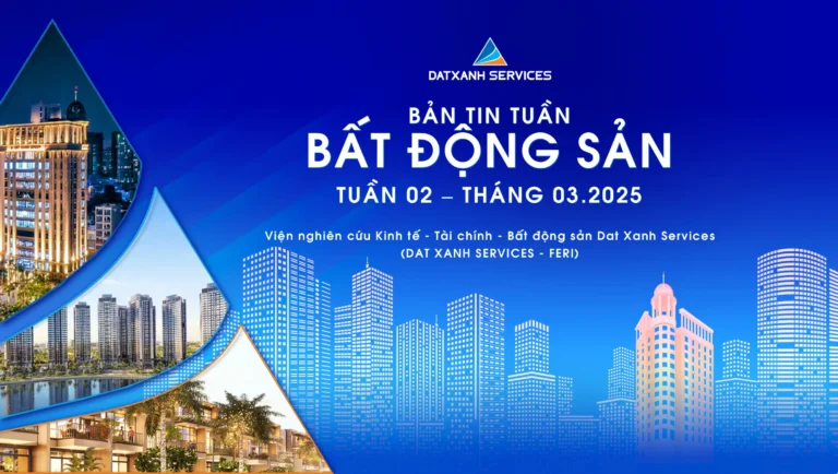 BẢN TIN TUẦN – BẤT ĐỘNG SẢN – TUẦN 02 – THÁNG 03.2025