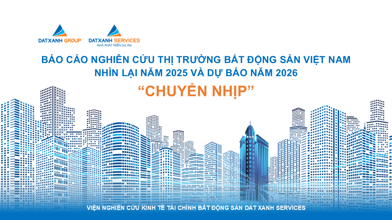 BÁO CÁO NGHIÊN CỨU THỊ TRƯỜNG BẤT ĐỘNG SẢN VIỆT NAM NHÌN LẠI NĂM 2025 VÀ DỰ BÁO NĂM 2026