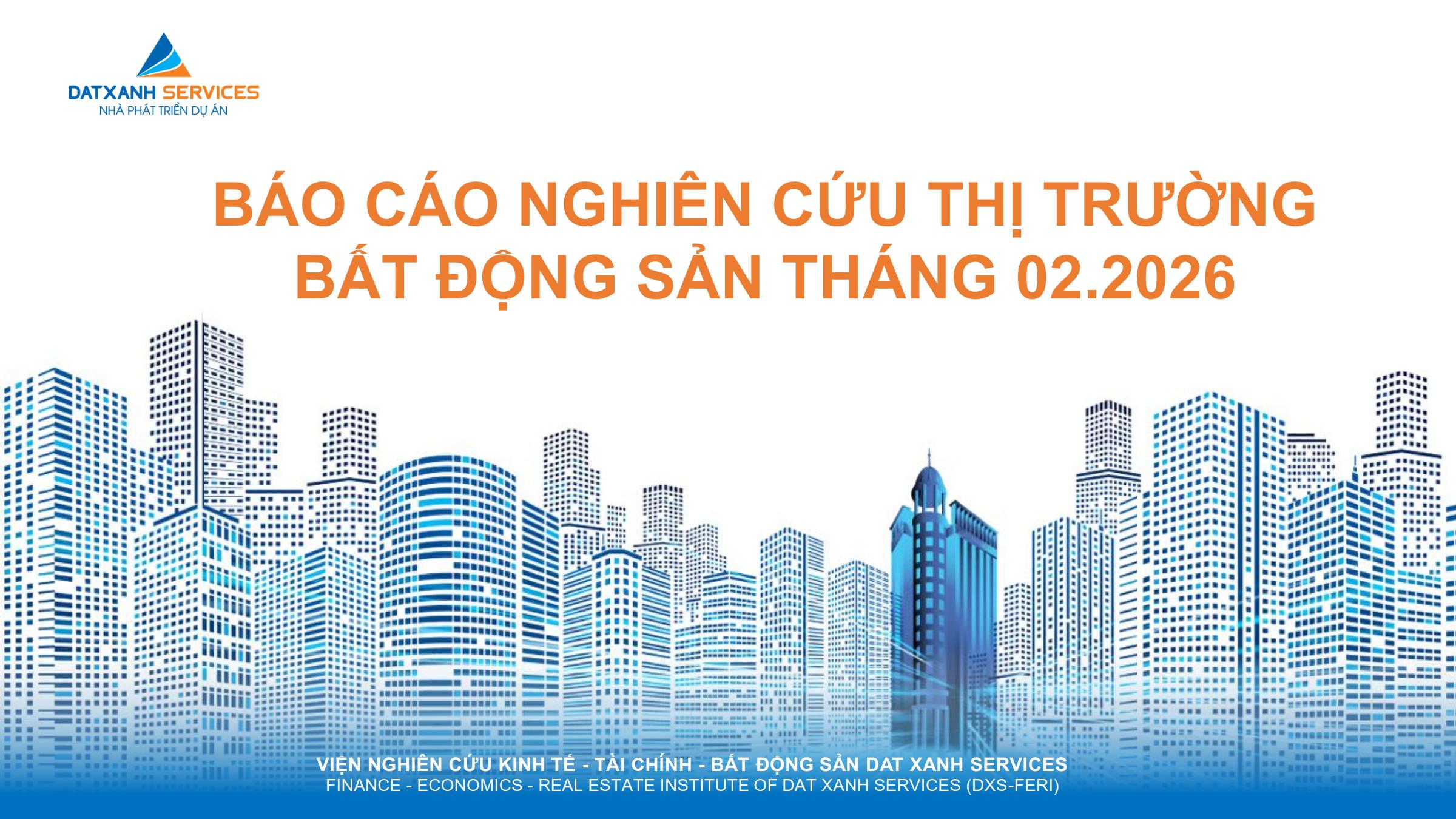 BÁO CÁO NGHIÊN CỨU THỊ TRƯỜNG BẤT ĐỘNG SẢN THÁNG 02.2026