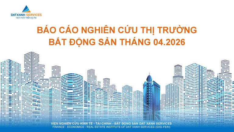 BÁO CÁO NGHIÊN CỨU THỊ TRƯỜNG BẤT ĐỘNG SẢN THÁNG 04.2026