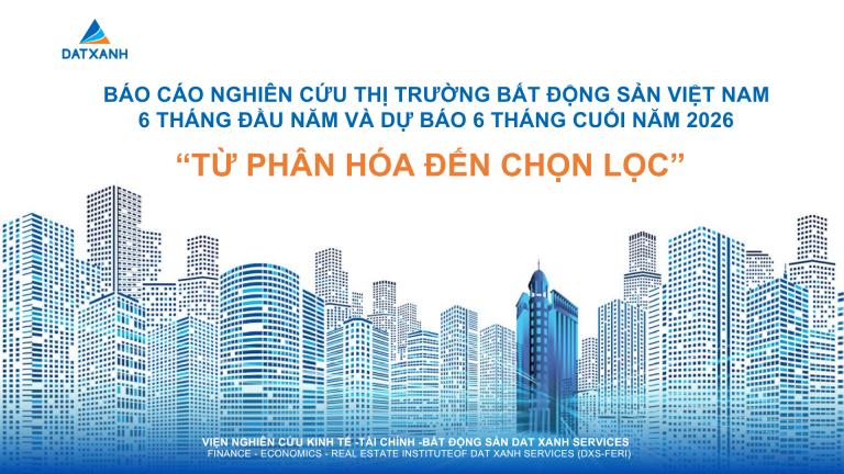 BÁO CÁO NGHIÊN CỨU THỊ TRƯỜNG BẤT ĐỘNG SẢN VIỆT NAM 6 THÁNG ĐẦU NĂM VÀ DỰ BÁO 6 THÁNG CUỐI NĂM 2026