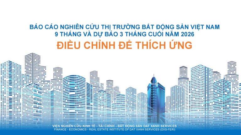 BÁO CÁO NGHIÊN CỨU THỊ TRƯỜNG BẤT ĐỘNG SẢN VIỆT NAM 9 THÁNG VÀ DỰ BÁO 3 THÁNG CUỐI NĂM 2026 ĐIỀU CHỈNH ĐỂ THÍCH ỨNG